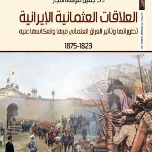 العلاقات العثمانية الايرانية تطوراتها وتأثير العراق العثماني فيها وانعكاسها عليه 1823-1875