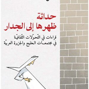 حداثة ظهرها الى الجدار – قراءات في التحولات الثقافية في مجتمعات الخليج والجزيرة