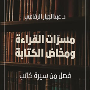 مسرات القراءة ومخاض الكتابة – فصل من سيرة كاتب