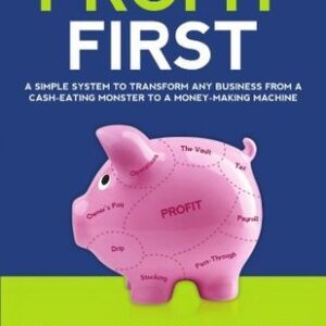 Profit First: A Simple System To Transform Any Business From A Cash-Eating Monster To A Money-Making Machine