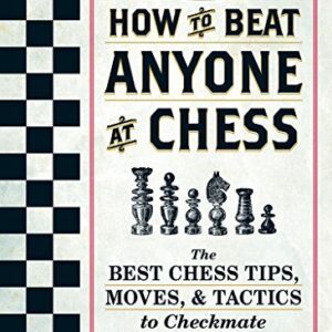 How To Beat Anyone At Chess: The Best Chess Tips, Moves, and Tactics to Checkmate
