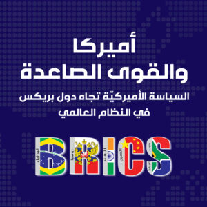 أميركا والقوى الصاعدة السياسة الأميركية تجاه دول بريكس في النظام العالمي