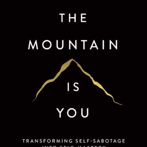 The Mountain Is You: Transforming Self-Sabotage Into Self-Mastery