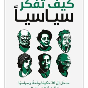 كيف تفكر سياسيا – مدخل الى 30 حكيما وباحثا وسياسيا