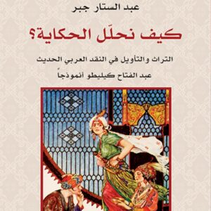 كيف نحلل الحكاية التراث والتأويل في النقد العربي الحديث عبد الفتاح كيليطو انموذجا