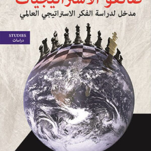 صانعو الاستراتيجيات مدخل لدراسة الفكر الاستراتيجي العالمي