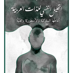التحليل النفسي للذات العربية – انماطها السلوكية والاسطورية والفنية