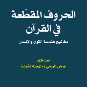 الحروف المقطعة في القرآن: مفاتيح هندسة الكون، والإنسان: الجزء الأول عرض تاريخي ومنهجية تأويلية