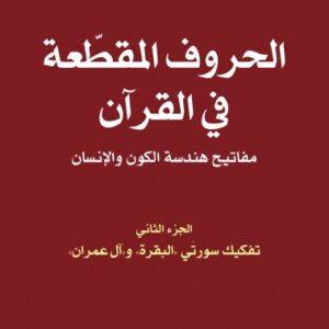 الحروف المقطّعة في القرآن: مفاتيح هندسة الكون، والإنسان: الجزء الثاني تفكيك سورتَي «البقرة» و«آل عمران»