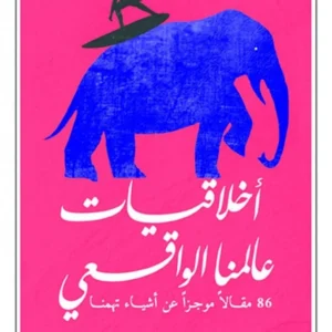 اخلاقيات عالمنا الواقعي 86 مقالا موجزا عن اشياء تهمنا