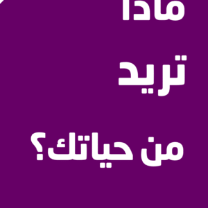 ماذا تريد من حياتك؟