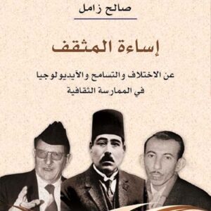 اساءة المثقف – عن الاختلاف والتسامح والايديولوجيا في الممارسة الثقافية