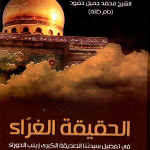 الحقيقة الغراء في تفضيل الصديقة الكبرى زينب الحوراء(ع)