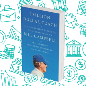 Trillion Dollar Coach: The Leadership Playbook of Silicon Valley’s Bill Campbell