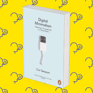 Digital Minimalism: Choosing a Focused Life in a Noisy World