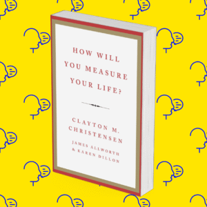 How Will You Measure Your Life?