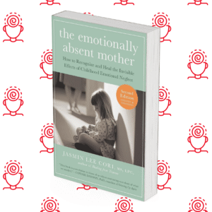 The Emotionally Absent Mother: A Guide to Self-Healing and Getting the Love You Missed