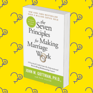 The Seven Principles for Making Marriage Work: A Practical Guide from the Country’s Foremost Relationship Expert