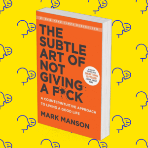 The Subtle Art of Not Giving a F*ck: A Counterintuitive Approach to Living a Good Life