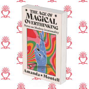 The Age of Magical Overthinking: Notes on Modern Irrationality