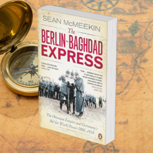 The Berlin-Baghdad Express: The Ottoman Empire and Germany’s Bid for World Power