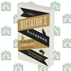 The Dictator’s Handbook: Why Bad Behavior Is Almost Always Good Politics