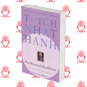 The Miracle of Mindfulness: An Introduction to the Practice of Meditation