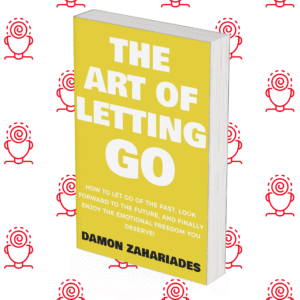The Art of Letting GO: How to Let Go of the Past, Look Forward to the Future, and Finally Enjoy the Emotional Freedom You Deserve!