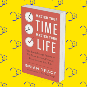 Master Your Time, Master Your Life: The Breakthrough System to Get More Results, Faster, in Every Area of Your Life