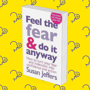 feel the fear and do it anyway