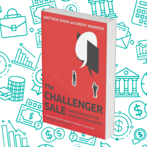 The Challenger Sale: Taking Control of the Customer Conversation