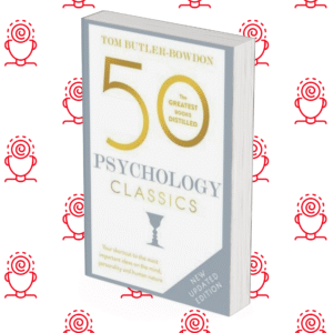 50 Psychology Classics: Your Shortcut to the Most Important Ideas on the Mind, Personality, and Human Nature