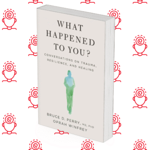 What Happened To You?: Conversations on Trauma, Resilience, and Healing