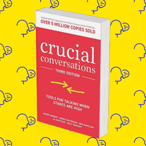 Crucial Conversations: Tools for Talking When Stakes are High