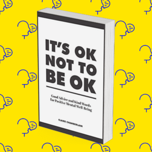 Its OK Not to Be OK: Good Advice and Kind Words for Positive Mental Well-Being