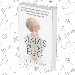 It Starts with the Egg: How the Science of Egg Quality Can Help You Get Pregnant Naturally, Prevent Miscarriage, and Improve Your Odds in IVF