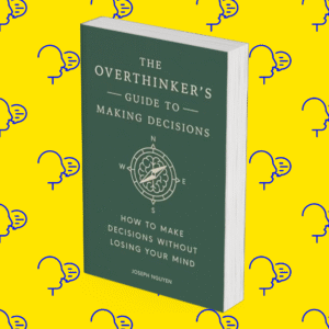 The Overthinker’s Guide to Making Decisions: How to Make Decisions without Losing Your Mind