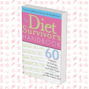 The Diet Survivor’s Handbook: 60 Lessons in Eating, Acceptance and Self-Care