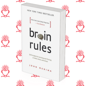 Brain Rules: 12 Principles for Surviving and Thriving at Work, Home, and School