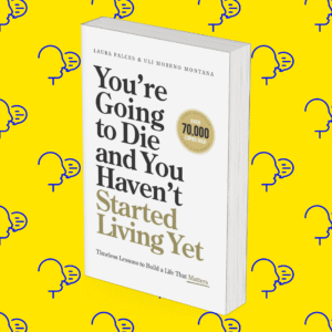 You’re Going to Die and You Haven’t Started Living Yet: Timeless Lessons to Build a Life That Matters