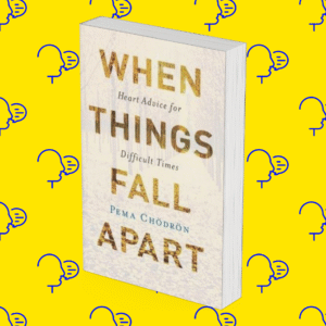 When Things Fall Apart: Heart Advice for Difficult Times