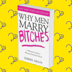 Why Men Marry Bitches: A Woman’s Guide to Winning Her Man’s Heart