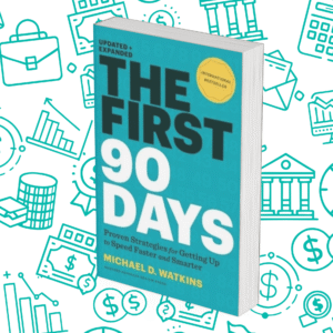 The First 90 Days: Proven Strategies for Getting Up to Speed Faster and Smarter