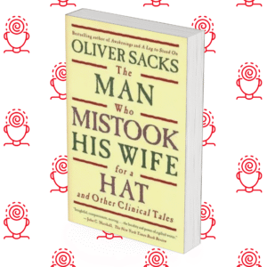 The Man Who Mistook His Wife for a Hat and Other Clinical Tales