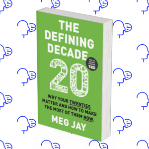 The Defining Decade: Why Your Twenties Matter and How to Make the Most of Them Now