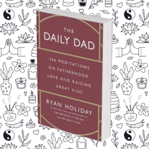 The Daily Dad: 366 Meditations on Parenting, Love and Raising Great Kids