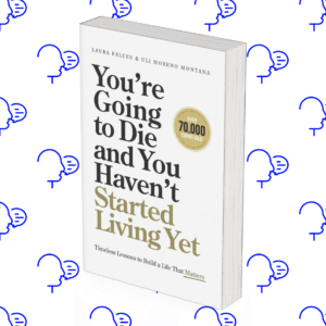 You’re Going to Die and You Haven’t Started Living Yet: Timeless Lessons to Build a Life That Matters