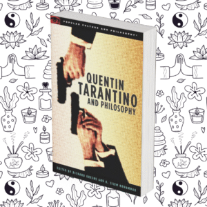 Quentin Tarantino and Philosophy: How to Philosophize with a Pair of Pliers and a Blowtorch