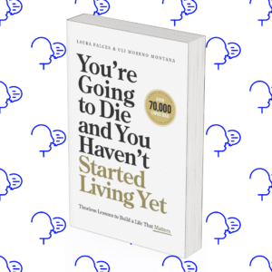 You’re Going To Die And You Haven’t Started Living Yet